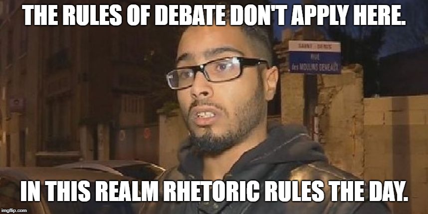 naive jawad | THE RULES OF DEBATE DON'T APPLY HERE. IN THIS REALM RHETORIC RULES THE DAY. | image tagged in naive jawad | made w/ Imgflip meme maker