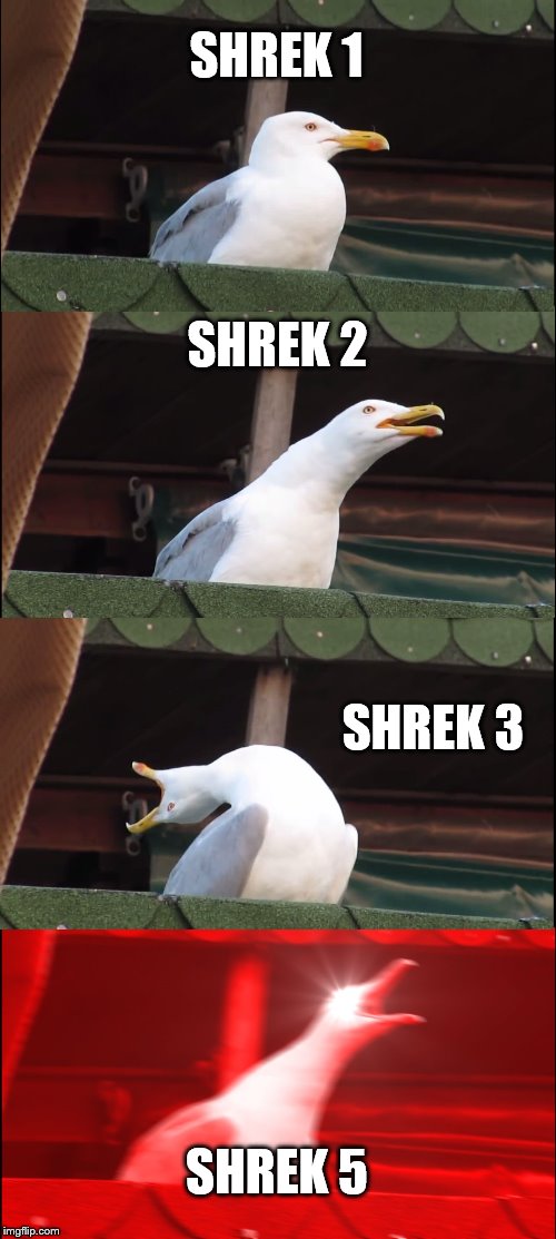 mmm | SHREK 1; SHREK 2; SHREK 3; SHREK 5 | image tagged in memes,inhaling seagull | made w/ Imgflip meme maker