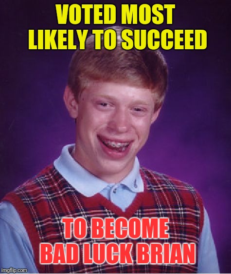 Bad Luck Brian Meme | VOTED MOST LIKELY TO SUCCEED; TO BECOME BAD LUCK BRIAN | image tagged in memes,bad luck brian | made w/ Imgflip meme maker