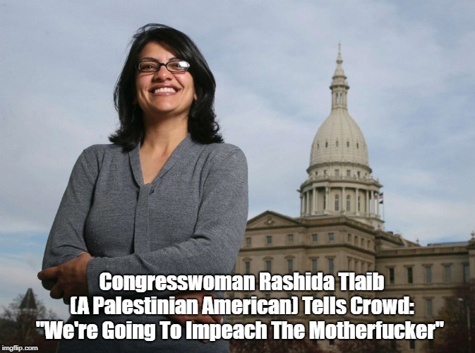 Congresswoman Rashida Tlaib    (A Palestinian American) Tells Crowd: "We're Going To Impeach The Motherf**ker" | made w/ Imgflip meme maker