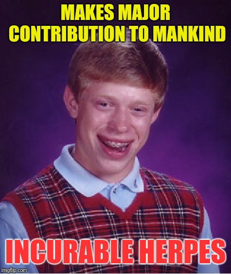 Bad Luck Brian Meme | MAKES MAJOR CONTRIBUTION TO MANKIND; INCURABLE HERPES | image tagged in memes,bad luck brian | made w/ Imgflip meme maker