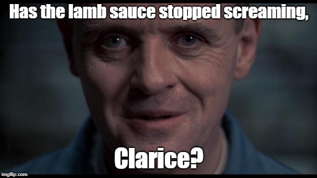 Hannibal Lecter | Has the lamb sauce stopped screaming, Clarice? | image tagged in hannibal lecter | made w/ Imgflip meme maker