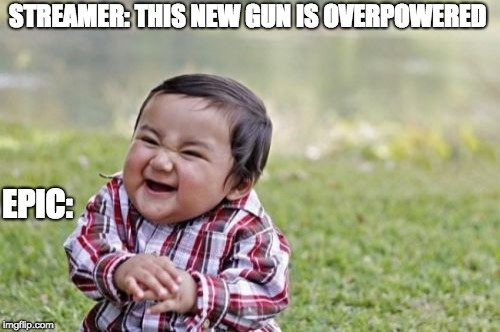 Evil Toddler | STREAMER: THIS NEW GUN IS OVERPOWERED; EPIC: | image tagged in memes,evil toddler | made w/ Imgflip meme maker