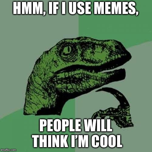 Philosoraptor Meme | HMM, IF I USE MEMES, PEOPLE WILL THINK I’M COOL | image tagged in memes,philosoraptor | made w/ Imgflip meme maker