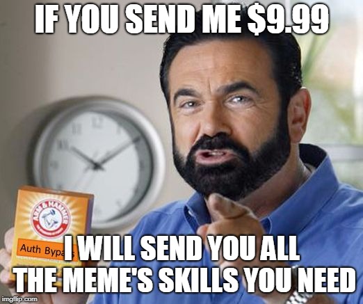 But wait, there's more | IF YOU SEND ME $9.99 I WILL SEND YOU ALL THE MEME'S SKILLS YOU NEED | image tagged in but wait there's more | made w/ Imgflip meme maker