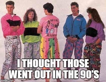 I THOUGHT THOSE WENT OUT IN THE 90'S | image tagged in skids | made w/ Imgflip meme maker
