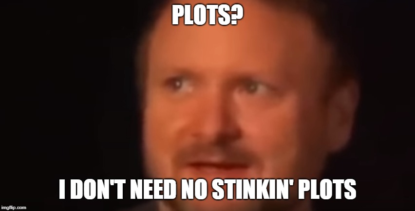 PLOTS? I DON'T NEED NO STINKIN' PLOTS | made w/ Imgflip meme maker