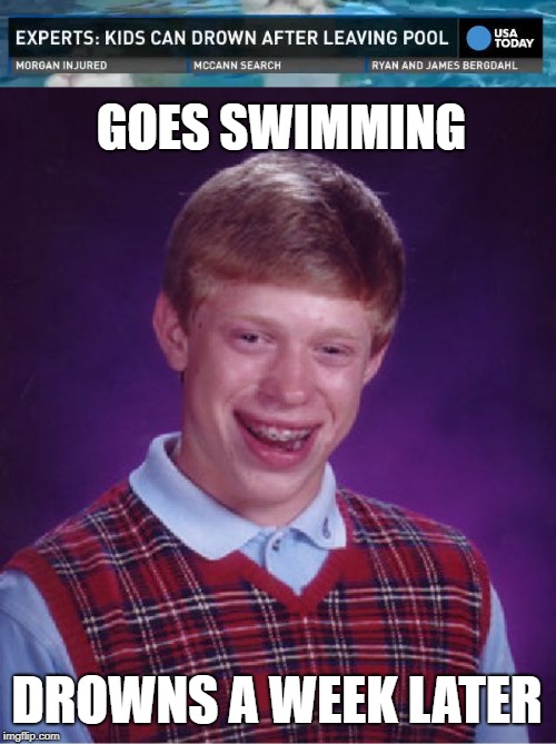 Brian the swimmer | GOES SWIMMING; DROWNS A WEEK LATER | image tagged in memes,bad luck brian,swimming pool,drowning,funny memes | made w/ Imgflip meme maker