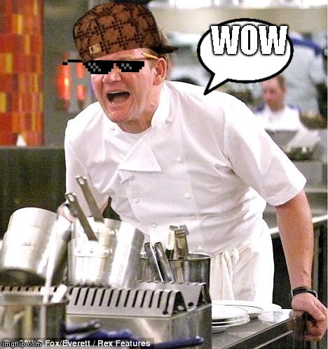 Chef Gordon Ramsay | WOW | image tagged in memes,chef gordon ramsay | made w/ Imgflip meme maker