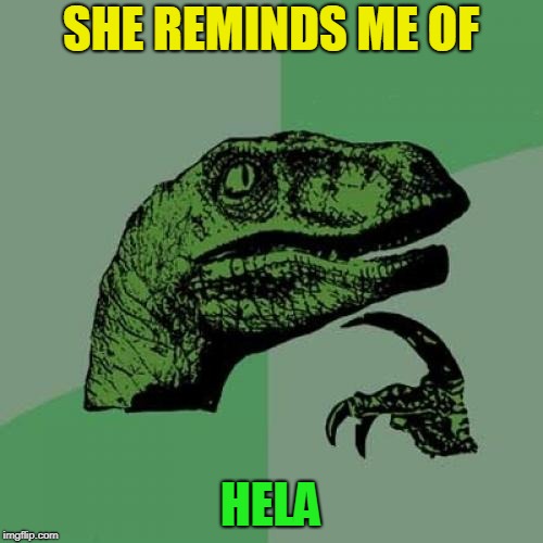 Philosoraptor Meme | SHE REMINDS ME OF HELA | image tagged in memes,philosoraptor | made w/ Imgflip meme maker