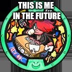 hinozall medal | THIS IS ME IN THE FUTURE | image tagged in hinozall medal | made w/ Imgflip meme maker