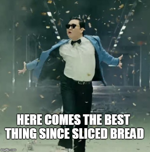 Proud Unpopular Opinion | HERE COMES THE BEST THING SINCE SLICED BREAD | image tagged in proud unpopular opinion | made w/ Imgflip meme maker