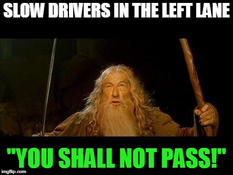 You shall not pass | SLOW DRIVERS IN THE LEFT LANE "YOU SHALL NOT PASS!" | image tagged in you shall not pass | made w/ Imgflip meme maker