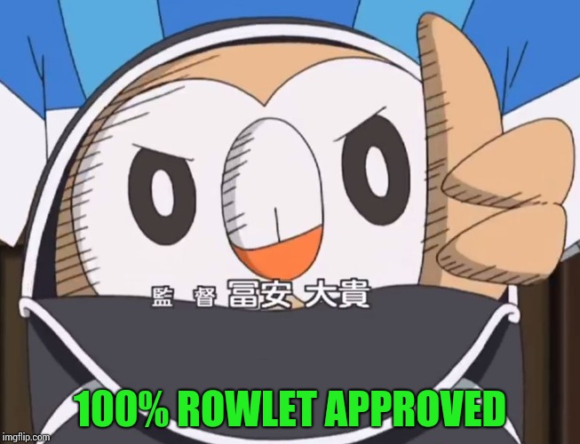 Rowlet Approved | 100% ROWLET APPROVED | image tagged in rowlet approved | made w/ Imgflip meme maker