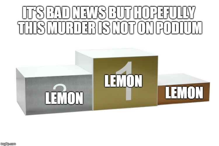 Bad or good news | IT'S BAD NEWS BUT HOPEFULLY THIS MURDER IS NOT ON PODIUM; LEMON; LEMON; LEMON | image tagged in podium,baldi's basics | made w/ Imgflip meme maker