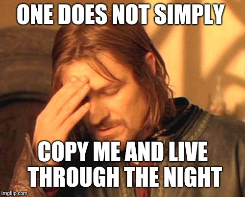 Frustrated Boromir | ONE DOES NOT SIMPLY COPY ME AND LIVE THROUGH THE NIGHT | image tagged in frustrated boromir | made w/ Imgflip meme maker