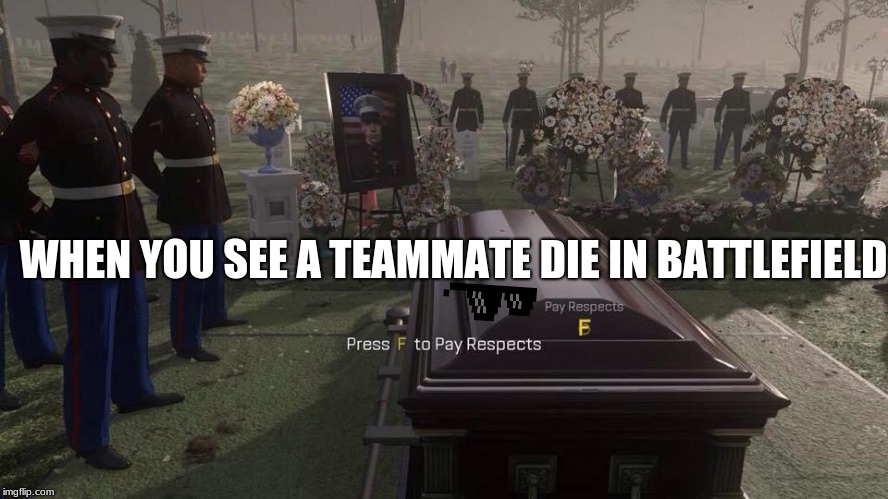 Rest in peace | WHEN YOU SEE A TEAMMATE DIE IN BATTLEFIELD | image tagged in press f to pay respects | made w/ Imgflip meme maker