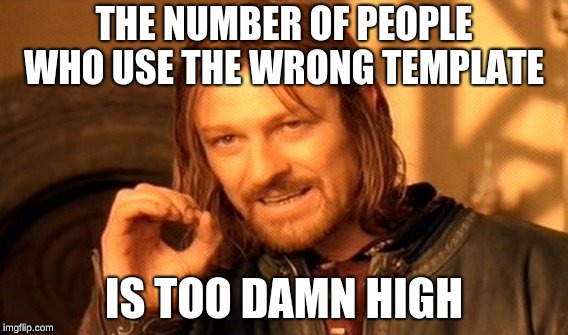 One Does Not Simply Meme | THE NUMBER OF PEOPLE WHO USE THE WRONG TEMPLATE; IS TOO DAMN HIGH | image tagged in memes,one does not simply | made w/ Imgflip meme maker