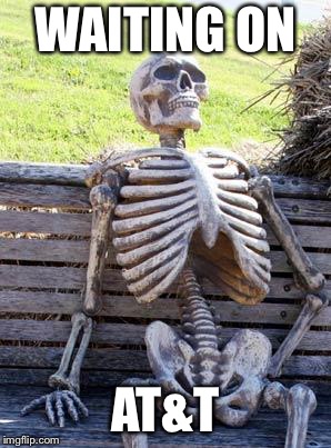 Waiting Skeleton Meme | WAITING ON; AT&T | image tagged in memes,waiting skeleton | made w/ Imgflip meme maker