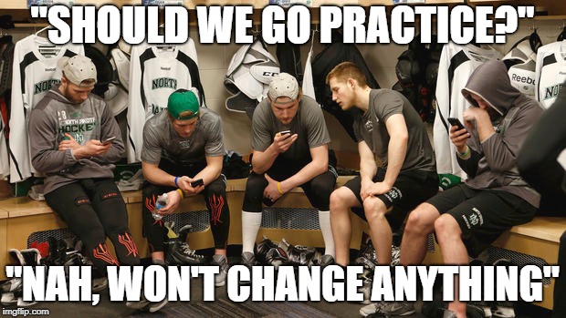 "SHOULD WE GO PRACTICE?"; "NAH, WON'T CHANGE ANYTHING" | made w/ Imgflip meme maker