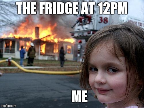Disaster Girl Meme | THE FRIDGE AT 12PM; ME | image tagged in memes,disaster girl | made w/ Imgflip meme maker