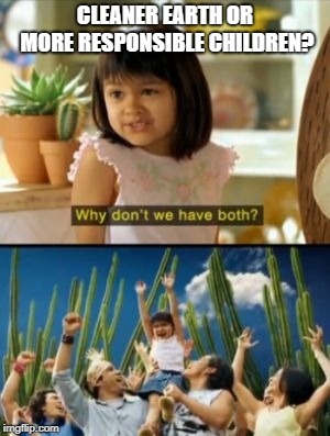 Why Not Both Meme | CLEANER EARTH OR MORE RESPONSIBLE CHILDREN? | image tagged in memes,why not both | made w/ Imgflip meme maker