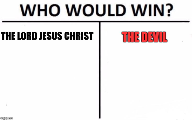 Who would win: The Lord or The Devil? | THE LORD JESUS CHRIST; THE DEVIL | image tagged in memes,who would win,god,satan | made w/ Imgflip meme maker