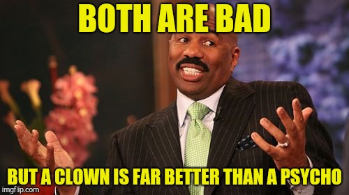 BOTH ARE BAD BUT A CLOWN IS FAR BETTER THAN A PSYCHO | image tagged in memes,steve harvey | made w/ Imgflip meme maker
