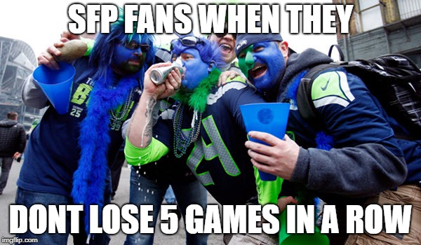 SFP FANS WHEN THEY; DONT LOSE 5 GAMES IN A ROW | made w/ Imgflip meme maker