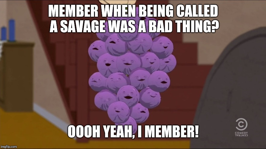 Savage; insult or compliment? | MEMBER WHEN BEING CALLED A SAVAGE WAS A BAD THING? OOOH YEAH, I MEMBER! | image tagged in memes,member berries,remember when,savage,do you remember | made w/ Imgflip meme maker