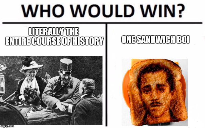 LITERALLY THE ENTIRE COURSE OF HISTORY; ONE SANDWICH BOI | image tagged in who would win | made w/ Imgflip meme maker
