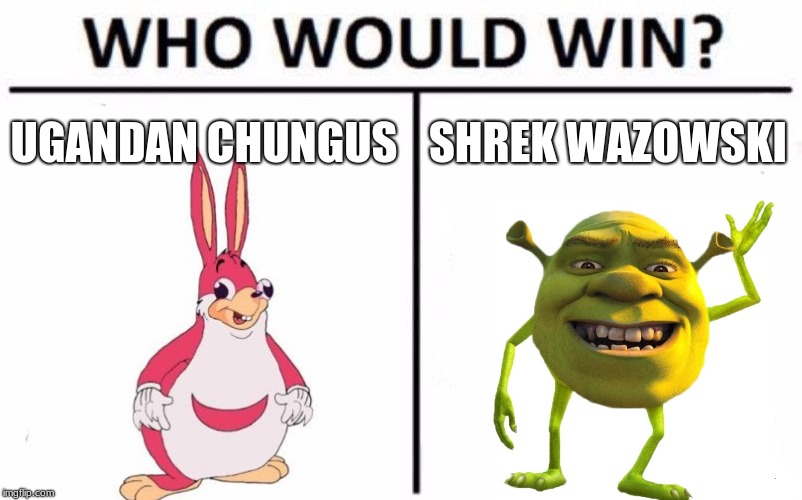 Who Would Win? Meme | UGANDAN CHUNGUS; SHREK WAZOWSKI | image tagged in memes,who would win | made w/ Imgflip meme maker