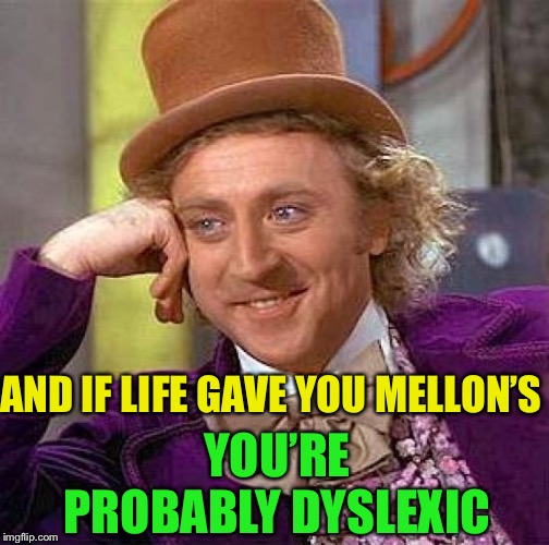 Creepy Condescending Wonka Meme | AND IF LIFE GAVE YOU MELLON’S YOU’RE PROBABLY DYSLEXIC | image tagged in memes,creepy condescending wonka | made w/ Imgflip meme maker