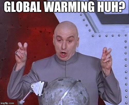 Dr Evil Laser | GLOBAL WARMING HUH? | image tagged in memes,dr evil laser | made w/ Imgflip meme maker