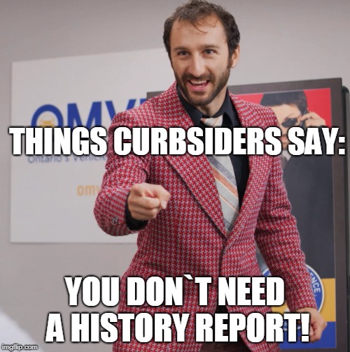 Things curbsiders say | THINGS CURBSIDERS SAY:; YOU DON`T NEED A HISTORY REPORT! | image tagged in car memes | made w/ Imgflip meme maker