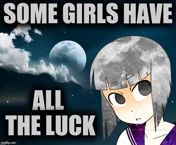 SOME GIRLS HAVE ALL THE LUCK | made w/ Imgflip meme maker