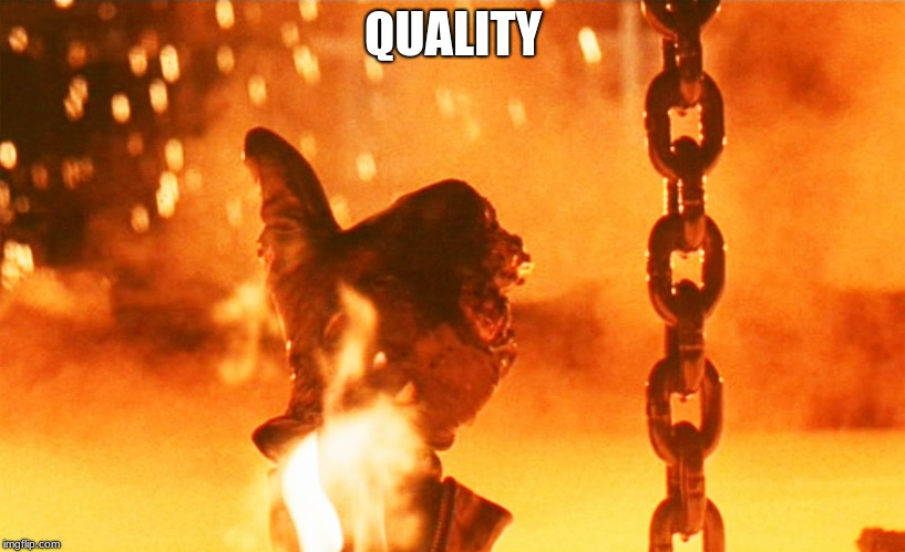 Terminator2 | QUALITY | image tagged in terminator2 | made w/ Imgflip meme maker