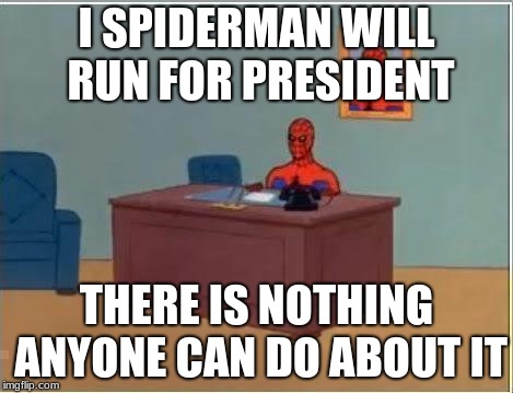 this is the new politician | I SPIDERMAN WILL RUN FOR PRESIDENT; THERE IS NOTHING ANYONE CAN DO ABOUT IT | image tagged in memes,spiderman computer desk,spiderman,political meme,politics,president | made w/ Imgflip meme maker
