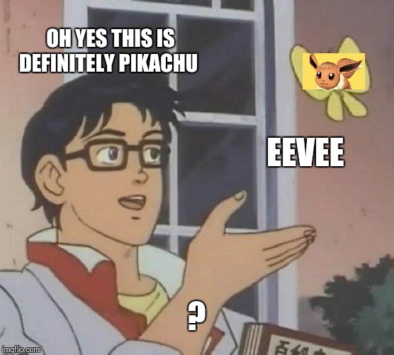 Eevee! | OH YES THIS IS DEFINITELY PIKACHU; EEVEE; ? | image tagged in memes,is this a pigeon,eevee,pikachu,pokemon | made w/ Imgflip meme maker