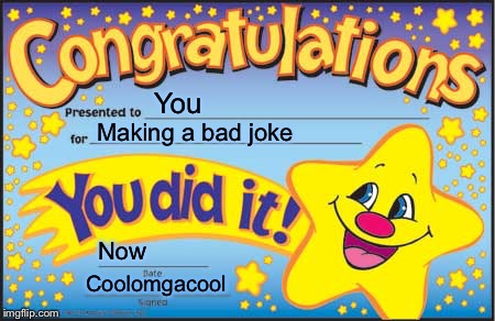 This is a meme | You; Making a bad joke; Now; Coolomgacool | image tagged in memes,happy star congratulations | made w/ Imgflip meme maker