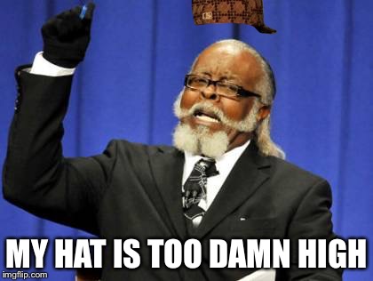 Too Damn High Meme | MY HAT IS TOO DAMN HIGH | image tagged in memes,too damn high | made w/ Imgflip meme maker