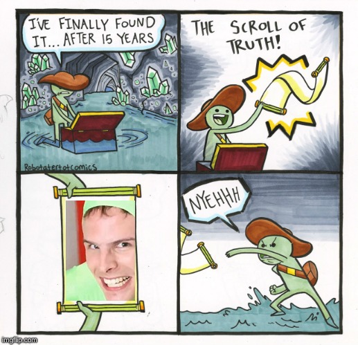 I knew it | image tagged in memes,the scroll of truth | made w/ Imgflip meme maker