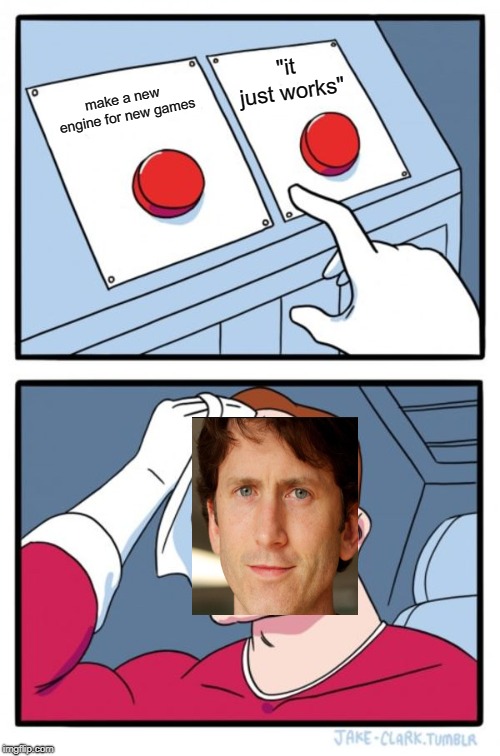 Two Buttons Meme | "it just works"; make a new engine for new games | image tagged in memes,two buttons | made w/ Imgflip meme maker