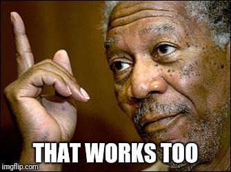 This Morgan Freeman | THAT WORKS TOO | image tagged in this morgan freeman | made w/ Imgflip meme maker