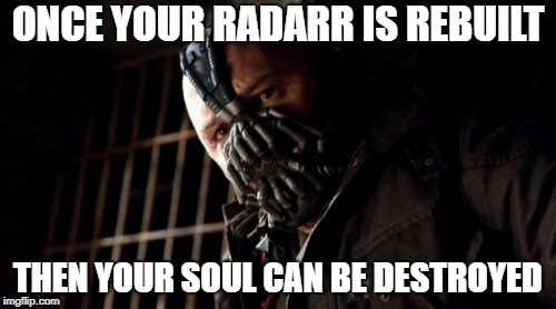 Permission Bane Meme | ONCE YOUR RADARR IS REBUILT; THEN YOUR SOUL CAN BE DESTROYED | image tagged in memes,permission bane | made w/ Imgflip meme maker