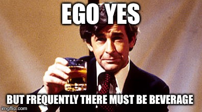 EGO YES BUT FREQUENTLY THERE MUST BE BEVERAGE | made w/ Imgflip meme maker