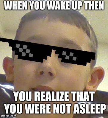 the nightmare | WHEN YOU WAKE UP THEN; YOU REALIZE THAT YOU WERE NOT ASLEEP | image tagged in the nightmare | made w/ Imgflip meme maker