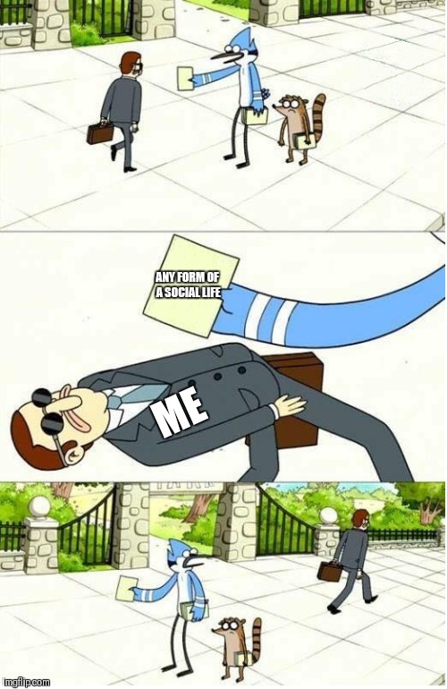 Found on r/MemeEconomy | ANY FORM OF A SOCIAL LIFE; ME | image tagged in regular show,meme,memes | made w/ Imgflip meme maker