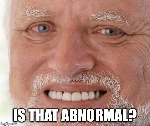 harold smiling | IS THAT ABNORMAL? | image tagged in harold smiling | made w/ Imgflip meme maker