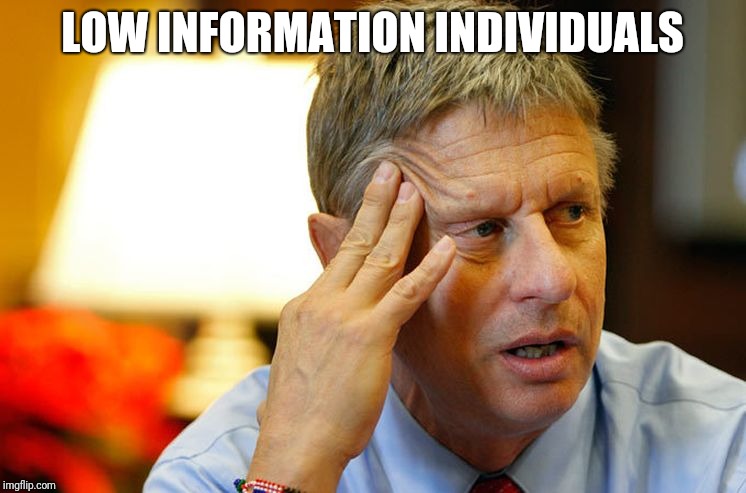 Gary Johnson | LOW INFORMATION INDIVIDUALS | image tagged in gary johnson | made w/ Imgflip meme maker